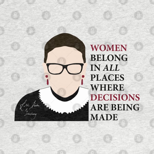 Women belong in all places where decisions are being made - Ruth Bader Ginsburg by kelly design company by KellyDesignCompany